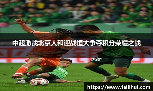 中超激战北京人和迎战恒大争夺积分荣耀之战